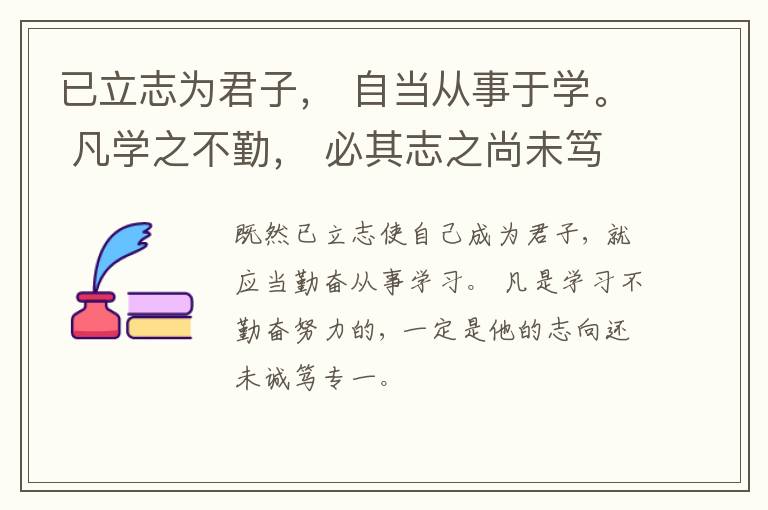  已立志为君子， 自当从事于学。 凡学之不勤， 必其志之尚未笃也。