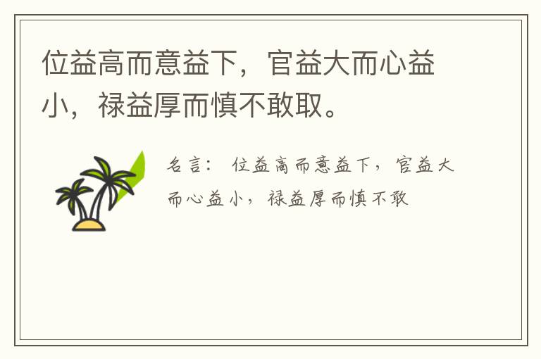  位益高而意益下，官益大而心益小，禄益厚而慎不敢取。