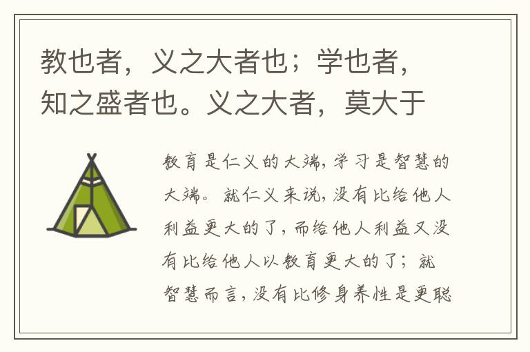  教也者，义之大者也；学也者，知之盛者也。义之大者，莫大于利人，利人莫大于教； 知之盛者，莫大于成身，成身莫大于学。