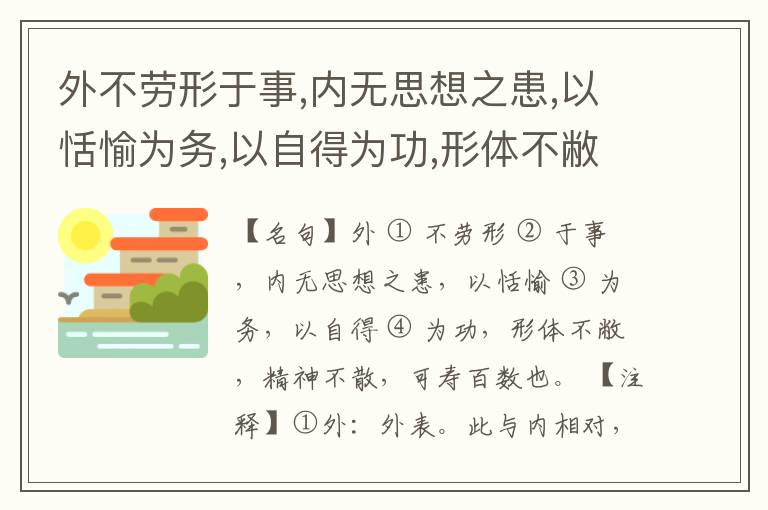  外不劳形于事,内无思想之患,以恬愉为务,以自得为功,形体不敝,精神不散,可寿百数也。