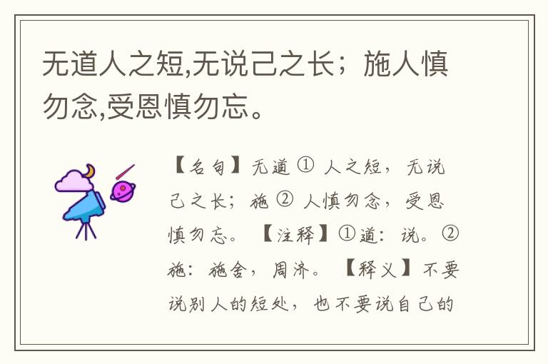  无道人之短,无说己之长；施人慎勿念,受恩慎勿忘。