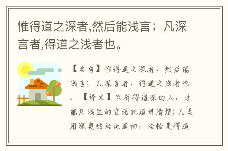  惟得道之深者,然后能浅言；凡深言者,得道之浅者也。
