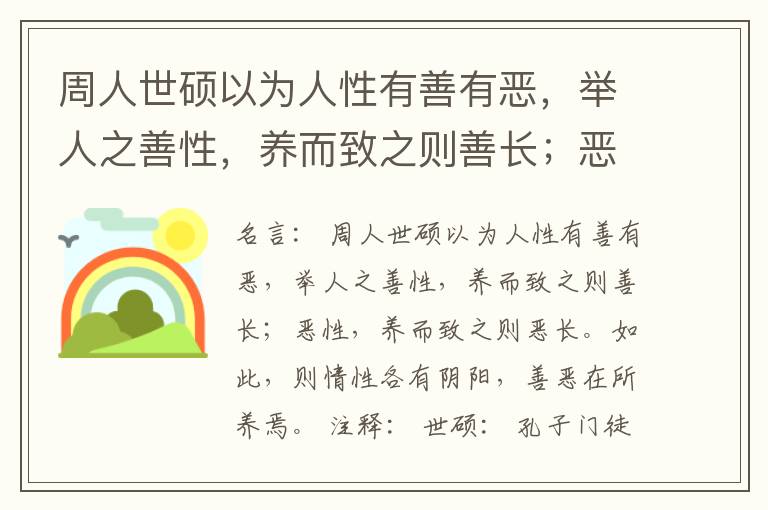  周人世硕以为人性有善有恶，举人之善性，养而致之则善长；恶性，养而致之则恶长。如此，则情性各有阴阳，善恶在所养焉。