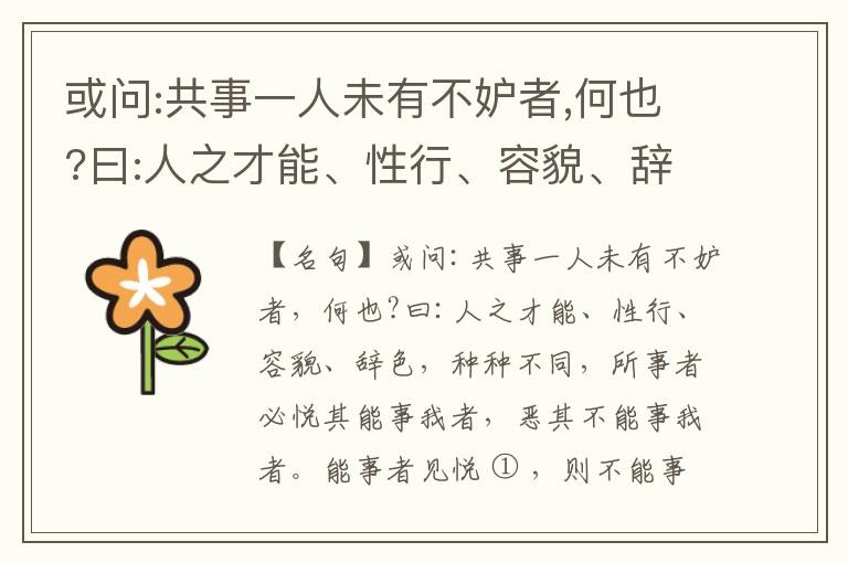  或问:共事一人未有不妒者,何也?曰:人之才能、性行、容貌、辞色,种种不同,所事者必悦其能事我者,恶其不能事我者。能事者见悦,则不能事者必疏,是我之见疏,彼之能事成之也,焉得不妒?既妒,安得不相倾?相倾