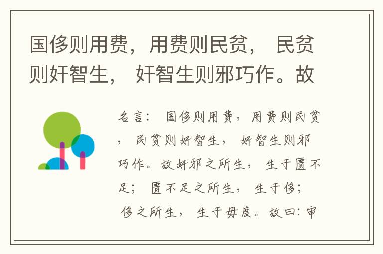  国侈则用费，用费则民贫， 民贫则奸智生， 奸智生则邪巧作。故奸邪之所生， 生于匮不足； 匮不足之所生， 生于侈； 侈之所生， 生于毋度。故曰:审度量， 节衣服， 俭财用， 禁侈泰， 为国之急也； 不通