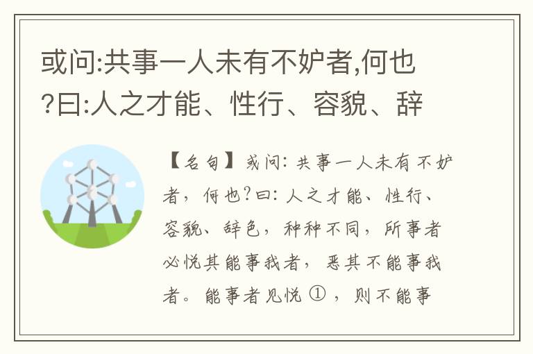  或问:共事一人未有不妒者,何也?曰:人之才能、性行、容貌、辞色,种种不同,所事者必悦其能事我者,恶其不能事我者。能事者见悦,则不能事者必疏,是我之见疏,彼之能事成之也,焉得不妒?既妒,安得不相倾?相倾