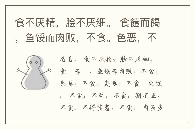  食不厌精，脍不厌细。 食饐而餲，鱼馁而肉败，不食。色恶，不食。臭恶，不食。失饪， 不食。不时，不食。割不正，不食。不得其酱，不食。 肉虽多，不使胜食气。 唯酒无量，不及乱。 沽酒市脯不食。 不撤姜食，