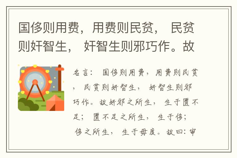  国侈则用费，用费则民贫， 民贫则奸智生， 奸智生则邪巧作。故奸邪之所生， 生于匮不足； 匮不足之所生， 生于侈； 侈之所生， 生于毋度。故曰:审度量， 节衣服， 俭财用， 禁侈泰， 为国之急也； 不通