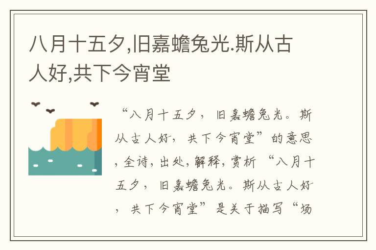  八月十五夕,旧嘉蟾兔光.斯从古人好,共下今宵堂