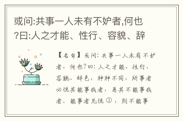  或问:共事一人未有不妒者,何也?曰:人之才能、性行、容貌、辞色,种种不同,所事者必悦其能事我者,恶其不能事我者。能事者见悦,则不能事者必疏,是我之见疏,彼之能事成之也,焉得不妒?既妒,安得不相倾?相倾