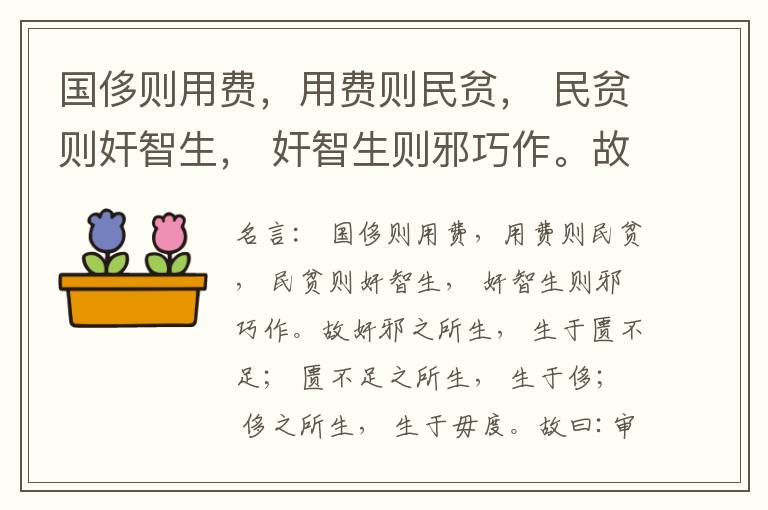  国侈则用费，用费则民贫， 民贫则奸智生， 奸智生则邪巧作。故奸邪之所生， 生于匮不足； 匮不足之所生， 生于侈； 侈之所生， 生于毋度。故曰:审度量， 节衣服， 俭财用， 禁侈泰， 为国之急也； 不通