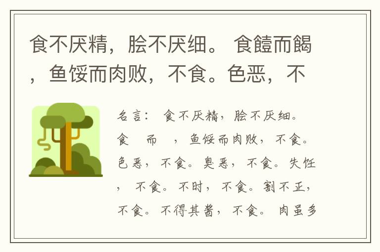  食不厌精，脍不厌细。 食饐而餲，鱼馁而肉败，不食。色恶，不食。臭恶，不食。失饪， 不食。不时，不食。割不正，不食。不得其酱，不食。 肉虽多，不使胜食气。 唯酒无量，不及乱。 沽酒市脯不食。 不撤姜食，