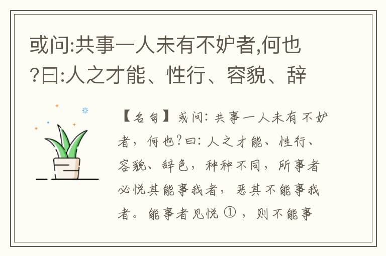  或问:共事一人未有不妒者,何也?曰:人之才能、性行、容貌、辞色,种种不同,所事者必悦其能事我者,恶其不能事我者。能事者见悦,则不能事者必疏,是我之见疏,彼之能事成之也,焉得不妒?既妒,安得不相倾?相倾