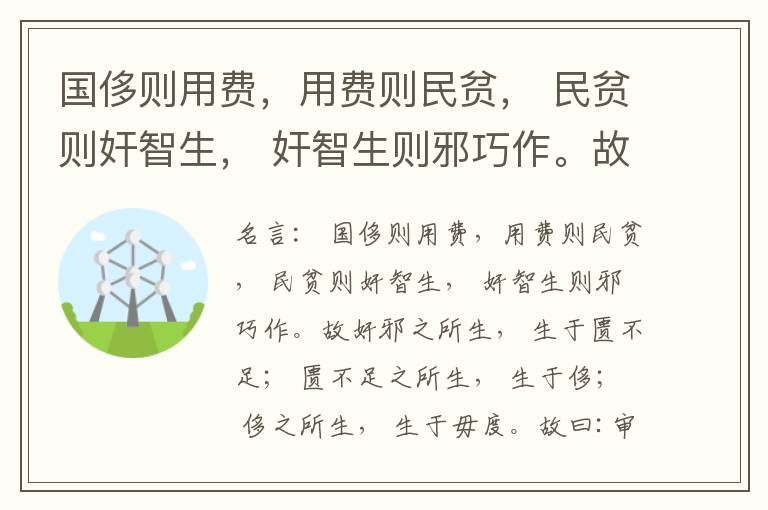  国侈则用费，用费则民贫， 民贫则奸智生， 奸智生则邪巧作。故奸邪之所生， 生于匮不足； 匮不足之所生， 生于侈； 侈之所生， 生于毋度。故曰:审度量， 节衣服， 俭财用， 禁侈泰， 为国之急也； 不通