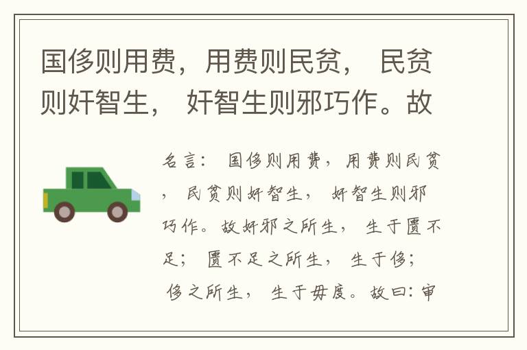  国侈则用费，用费则民贫， 民贫则奸智生， 奸智生则邪巧作。故奸邪之所生， 生于匮不足； 匮不足之所生， 生于侈； 侈之所生， 生于毋度。故曰:审度量， 节衣服， 俭财用， 禁侈泰， 为国之急也； 不通