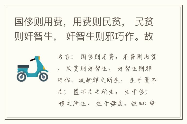  国侈则用费，用费则民贫， 民贫则奸智生， 奸智生则邪巧作。故奸邪之所生， 生于匮不足； 匮不足之所生， 生于侈； 侈之所生， 生于毋度。故曰:审度量， 节衣服， 俭财用， 禁侈泰， 为国之急也； 不通