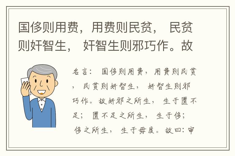  国侈则用费，用费则民贫， 民贫则奸智生， 奸智生则邪巧作。故奸邪之所生， 生于匮不足； 匮不足之所生， 生于侈； 侈之所生， 生于毋度。故曰:审度量， 节衣服， 俭财用， 禁侈泰， 为国之急也； 不通