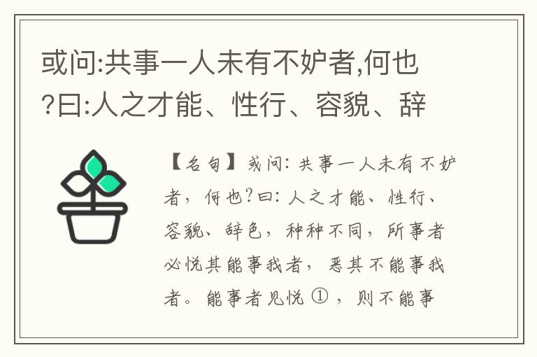  或问:共事一人未有不妒者,何也?曰:人之才能、性行、容貌、辞色,种种不同,所事者必悦其能事我者,恶其不能事我者。能事者见悦,则不能事者必疏,是我之见疏,彼之能事成之也,焉得不妒?既妒,安得不相倾?相倾