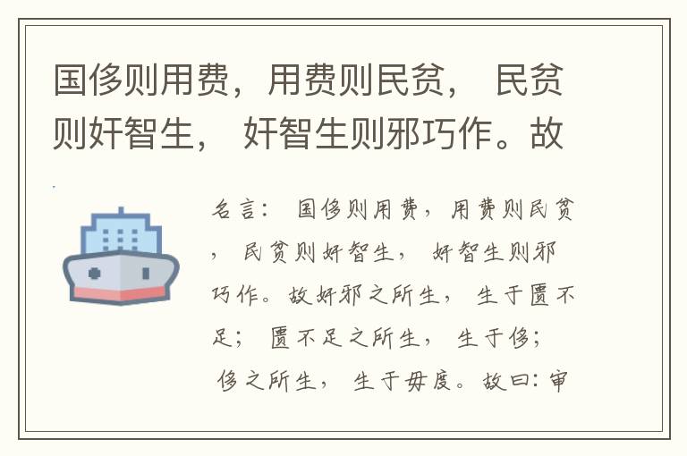  国侈则用费，用费则民贫， 民贫则奸智生， 奸智生则邪巧作。故奸邪之所生， 生于匮不足； 匮不足之所生， 生于侈； 侈之所生， 生于毋度。故曰:审度量， 节衣服， 俭财用， 禁侈泰， 为国之急也； 不通