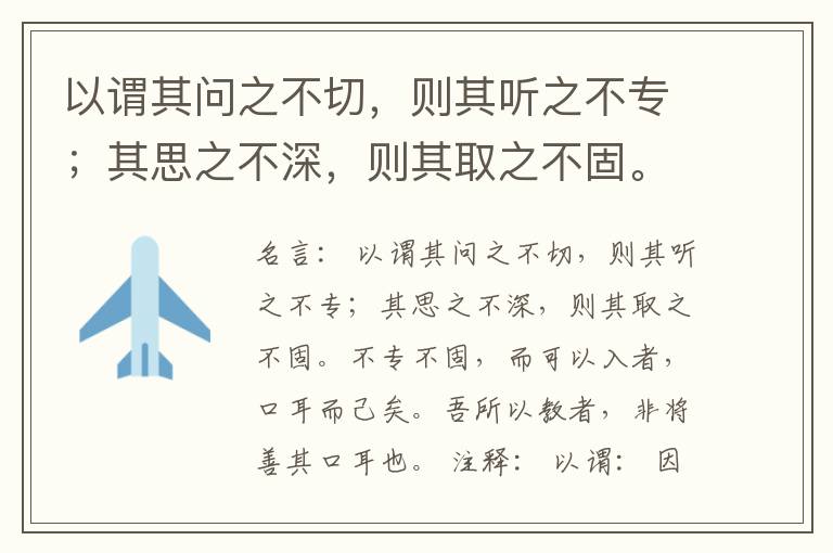  以谓其问之不切，则其听之不专；其思之不深，则其取之不固。不专不固，而可以入者，口耳而己矣。吾所以教者，非将善其口耳也。