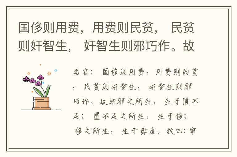  国侈则用费，用费则民贫， 民贫则奸智生， 奸智生则邪巧作。故奸邪之所生， 生于匮不足； 匮不足之所生， 生于侈； 侈之所生， 生于毋度。故曰:审度量， 节衣服， 俭财用， 禁侈泰， 为国之急也； 不通