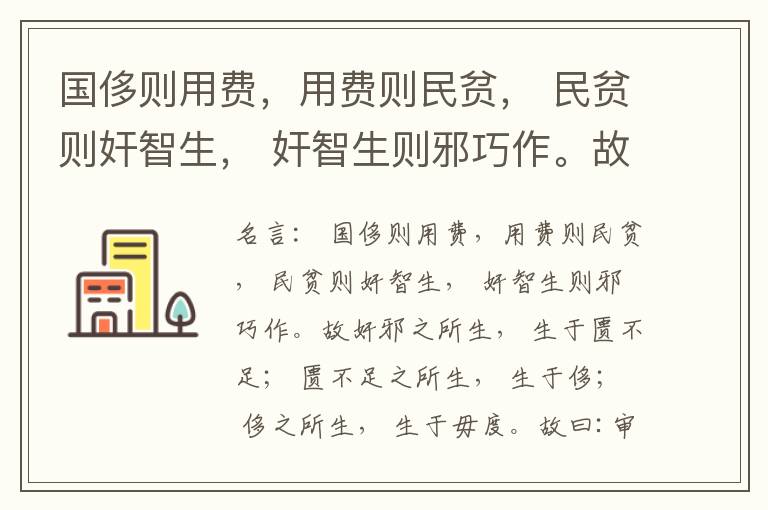  国侈则用费，用费则民贫， 民贫则奸智生， 奸智生则邪巧作。故奸邪之所生， 生于匮不足； 匮不足之所生， 生于侈； 侈之所生， 生于毋度。故曰:审度量， 节衣服， 俭财用， 禁侈泰， 为国之急也； 不通