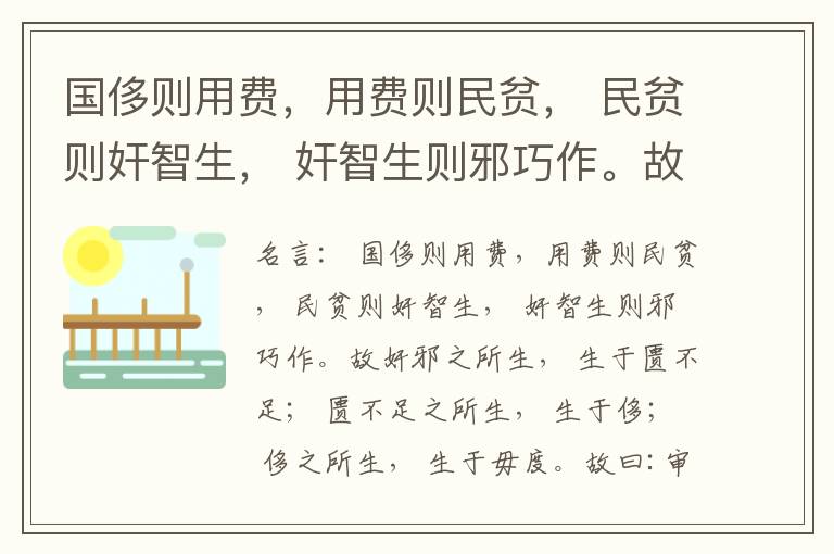  国侈则用费，用费则民贫， 民贫则奸智生， 奸智生则邪巧作。故奸邪之所生， 生于匮不足； 匮不足之所生， 生于侈； 侈之所生， 生于毋度。故曰:审度量， 节衣服， 俭财用， 禁侈泰， 为国之急也； 不通
