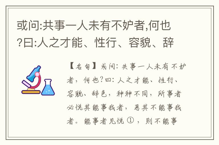  或问:共事一人未有不妒者,何也?曰:人之才能、性行、容貌、辞色,种种不同,所事者必悦其能事我者,恶其不能事我者。能事者见悦,则不能事者必疏,是我之见疏,彼之能事成之也,焉得不妒?既妒,安得不相倾?相倾