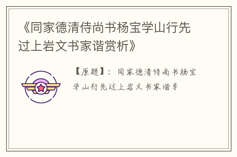  《同家德清侍尚书杨宝学山行先过上岩文书家谐赏析》