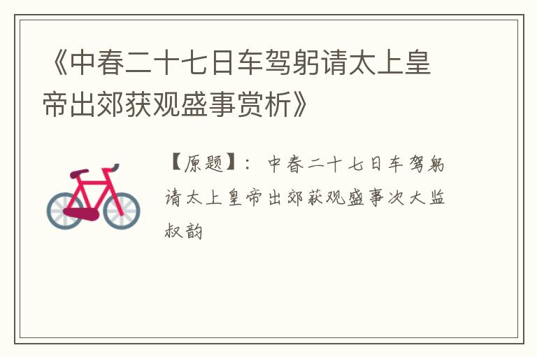  《中春二十七日车驾躬请太上皇帝出郊获观盛事赏析》