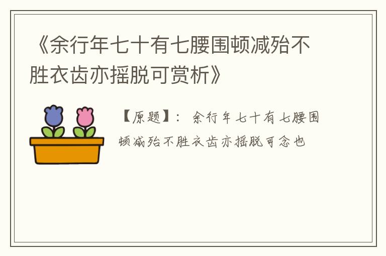  《余行年七十有七腰围顿减殆不胜衣齿亦摇脱可赏析》