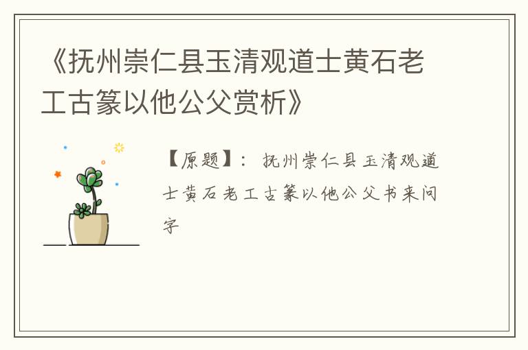  《抚州崇仁县玉清观道士黄石老工古篆以他公父赏析》