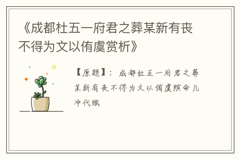  《成都杜五一府君之葬某新有丧不得为文以侑虞赏析》