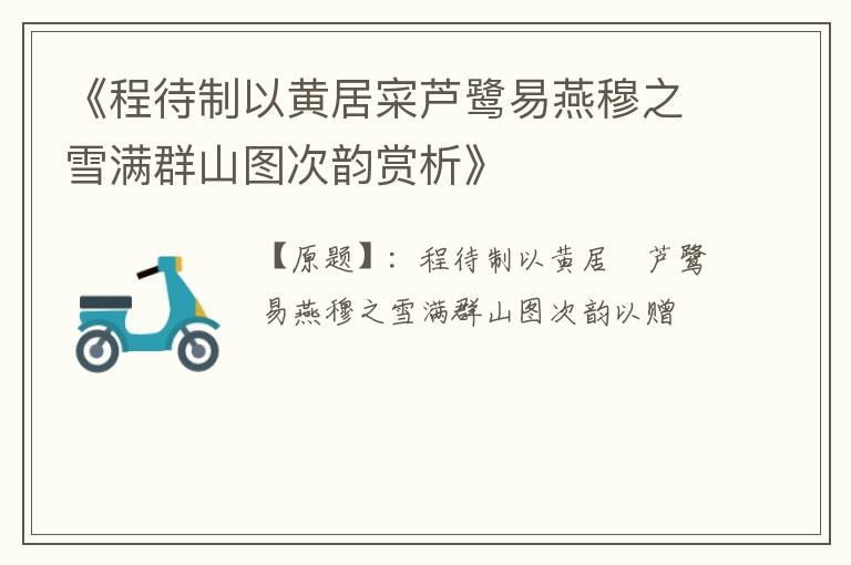  《程待制以黄居寀芦鹭易燕穆之雪满群山图次韵赏析》