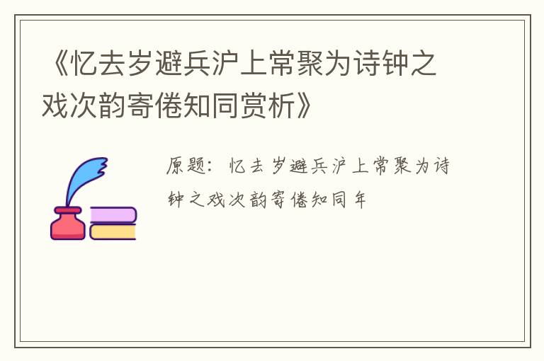  《忆去岁避兵沪上常聚为诗钟之戏次韵寄倦知同赏析》