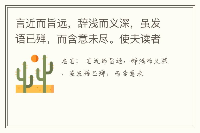  言近而旨远，辞浅而义深，虽发语已殚，而含意未尽。使夫读者，望表而知里，扪毛而辨骨，睹一事于句中，反三隅于字外。