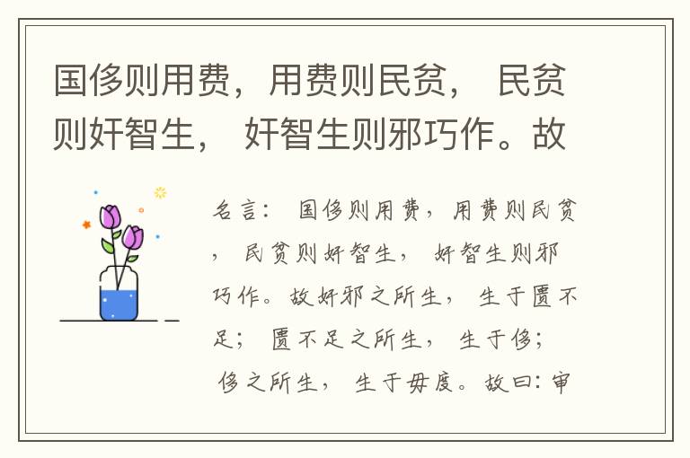  国侈则用费，用费则民贫， 民贫则奸智生， 奸智生则邪巧作。故奸邪之所生， 生于匮不足； 匮不足之所生， 生于侈； 侈之所生， 生于毋度。故曰:审度量， 节衣服， 俭财用， 禁侈泰， 为国之急也； 不通