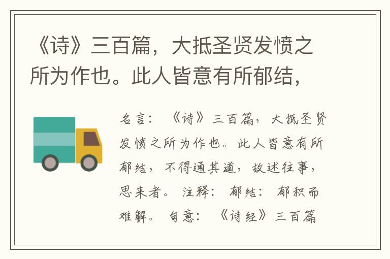  《诗》三百篇，大抵圣贤发愤之所为作也。此人皆意有所郁结，不得通其道，故述往事，思来者。