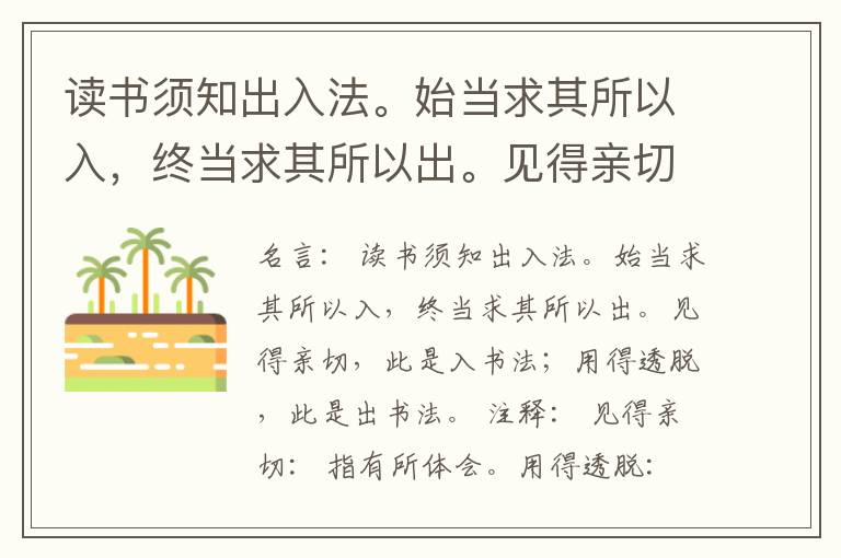  读书须知出入法。始当求其所以入，终当求其所以出。见得亲切，此是入书法；用得透脱，此是出书法。