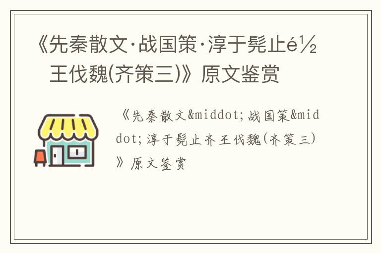  《先秦散文·战国策·淳于髡止齐王伐魏(齐策三)》原文鉴赏