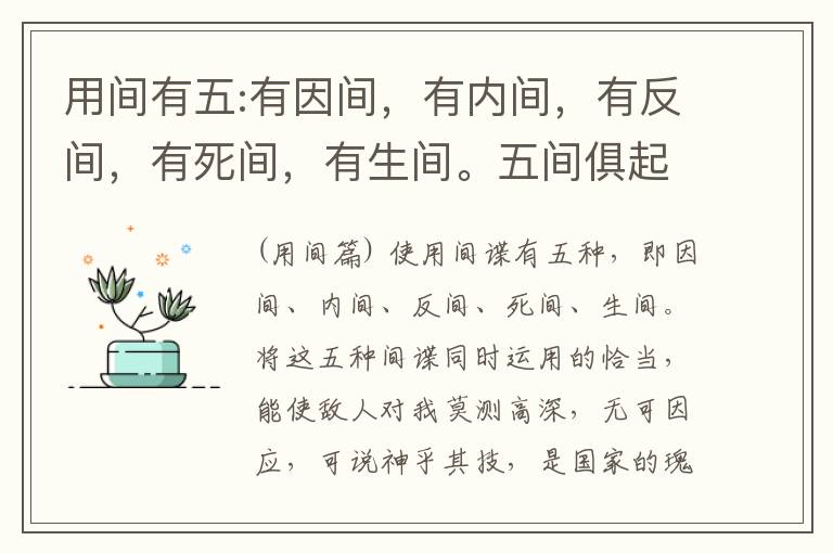  用间有五:有因间，有内间，有反间，有死间，有生间。五间俱起，莫知其道，是为神纪，人君之宝也。