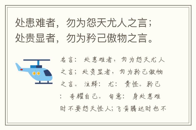  处患难者，勿为怨天尤人之言；处贵显者，勿为矜己傲物之言。