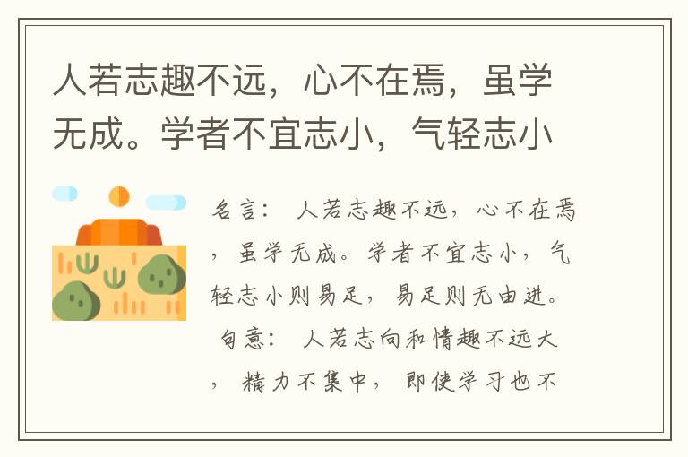  人若志趣不远，心不在焉，虽学无成。学者不宜志小，气轻志小则易足，易足则无由进。