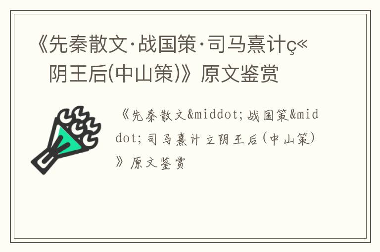  《先秦散文·战国策·司马熹计立阴王后(中山策)》原文鉴赏