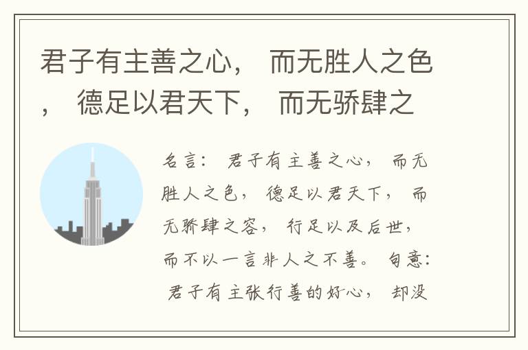  君子有主善之心， 而无胜人之色， 德足以君天下， 而无骄肆之容， 行足以及后世， 而不以一言非人之不善。