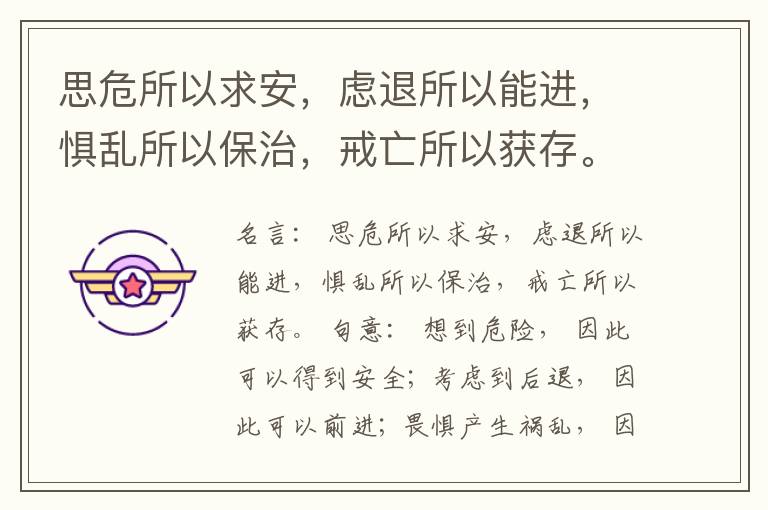  思危所以求安，虑退所以能进，惧乱所以保治，戒亡所以获存。