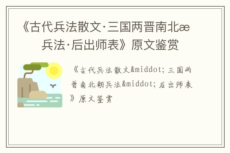  《古代兵法散文·三国两晋南北朝兵法·后出师表》原文鉴赏