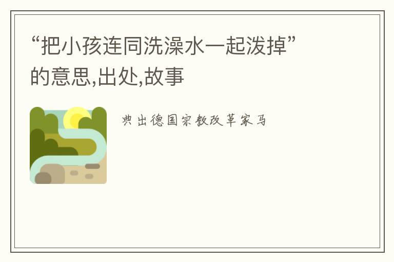  “把小孩连同洗澡水一起泼掉”的意思,出处,故事