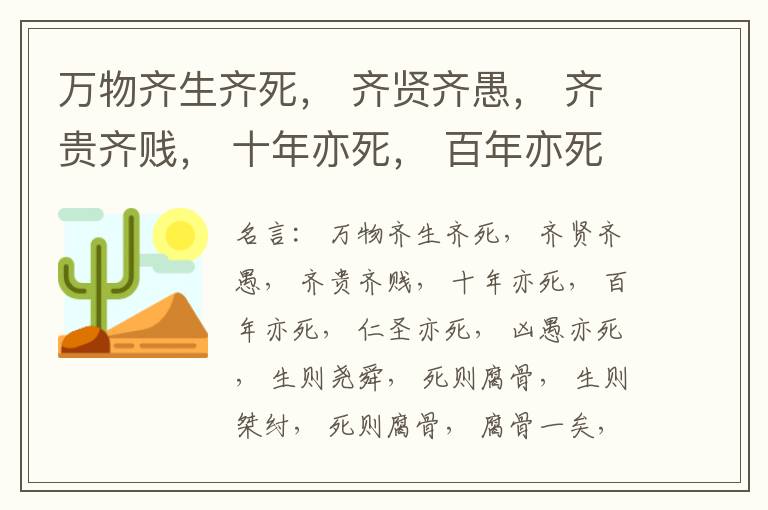  万物齐生齐死， 齐贤齐愚， 齐贵齐贱， 十年亦死， 百年亦死， 仁圣亦死， 凶愚亦死， 生则尧舜， 死则腐骨， 生则桀纣， 死则腐骨， 腐骨一矣， 孰知其异!