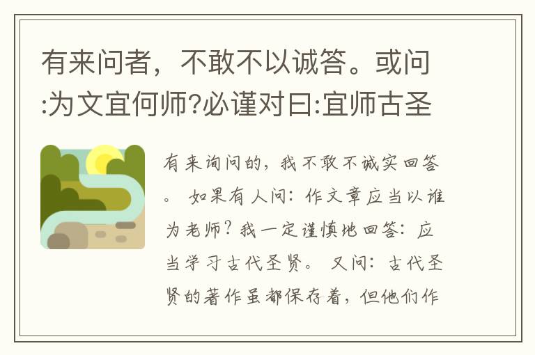  有来问者，不敢不以诚答。或问:为文宜何师?必谨对曰:宜师古圣贤人。 曰: 古圣贤人所为书具存， 辞皆不同， 宜何师?必谨对曰:师其意，不师其辞。又问曰:文宜易宜